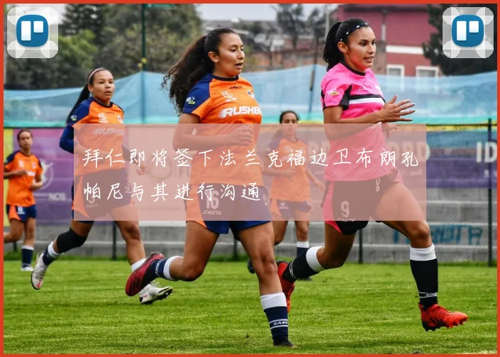 拜仁即将签下法兰克福边卫布朗孔帕尼与其进行沟通