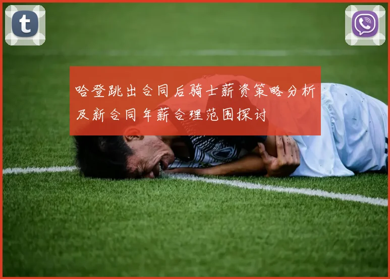 哈登跳出合同后骑士薪资策略分析及新合同年薪合理范围探讨