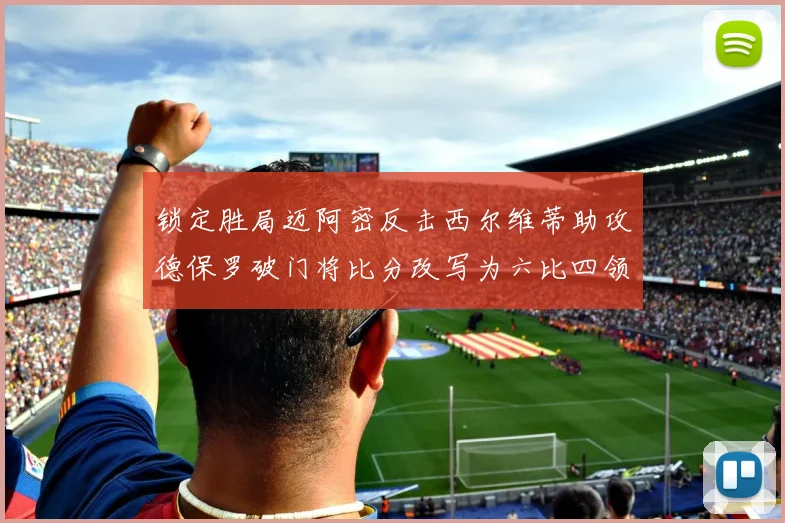 锁定胜局迈阿密反击西尔维蒂助攻德保罗破门将比分改写为六比四领先费城