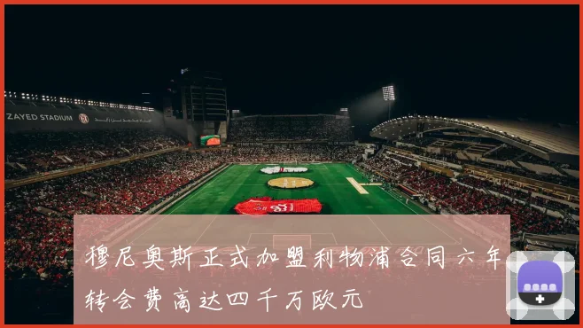 穆尼奥斯正式加盟利物浦合同六年转会费高达四千万欧元